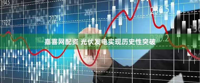 嘉喜网配资 光伏发电实现历史性突破