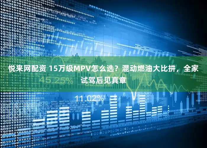 悦来网配资 15万级MPV怎么选？混动燃油大比拼，全家试驾后见真章
