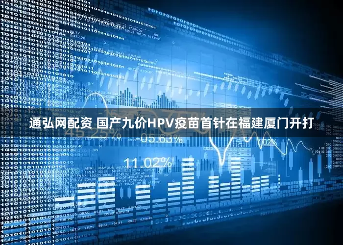 通弘网配资 国产九价HPV疫苗首针在福建厦门开打