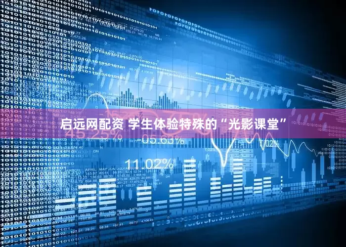 启远网配资 学生体验特殊的“光影课堂”