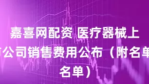嘉喜网配资 医疗器械上市公司销售费用公布（附名单）