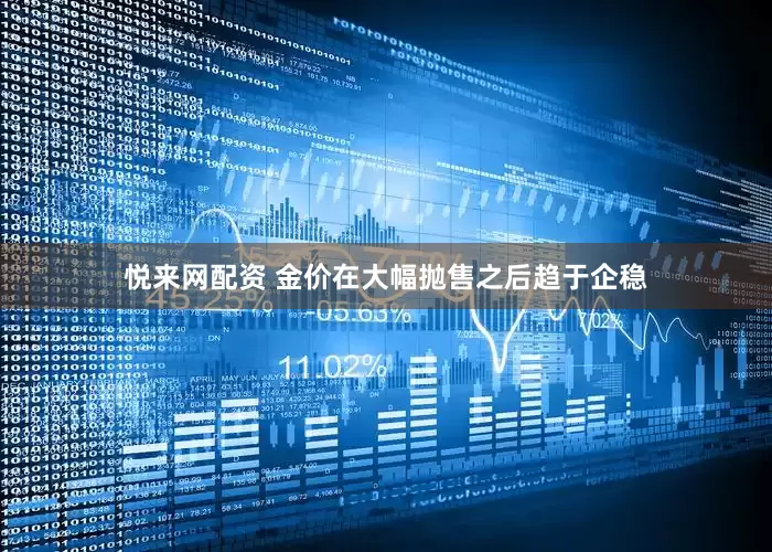 悦来网配资 金价在大幅抛售之后趋于企稳