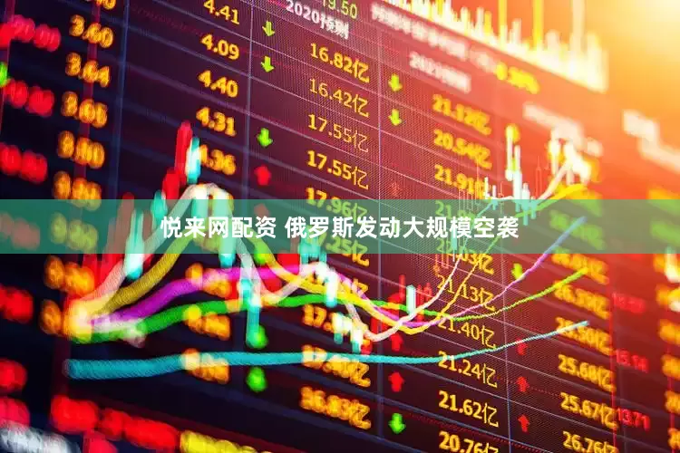 悦来网配资 俄罗斯发动大规模空袭